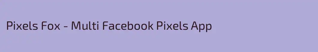 Pixels Fox - Multi Facebook Pixels App